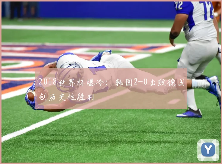 2018世界杯爆冷：韩国2-0击败德国创历史性胜利